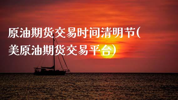 原油期货交易时间清明节(美原油期货交易平台) (https://www.njaxzs.com/) 内盘期货 第1张
