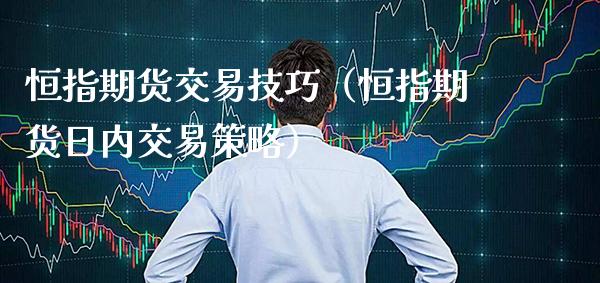 恒指期货交易技巧（恒指期货日内交易策略） (https://www.njaxzs.com/) 黄金期货 第1张