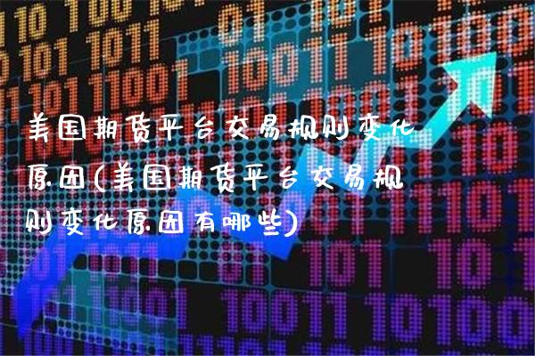 美国期货平台交易规则变化原因(美国期货平台交易规则变化原因有哪些) (https://www.njaxzs.com/) 黄金期货 第1张