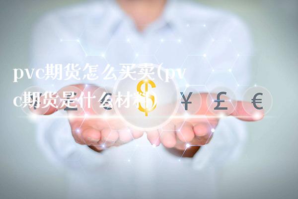 pvc期货怎么买卖(pvc期货是什么材料) (https://www.njaxzs.com/) 期货开户 第1张