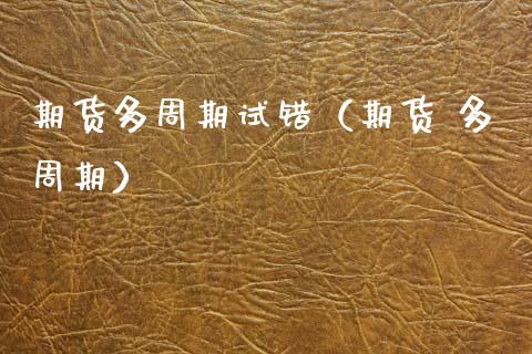 期货多周期试错（期货 多周期） (https://www.njaxzs.com/) 期货行情 第1张