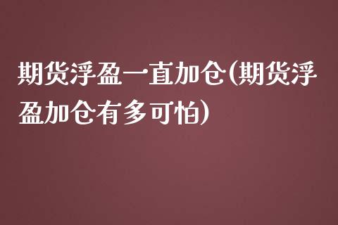 期货浮盈一直加仓(期货浮盈加仓有多可怕) (https://www.njaxzs.com/) 原油期货 第1张