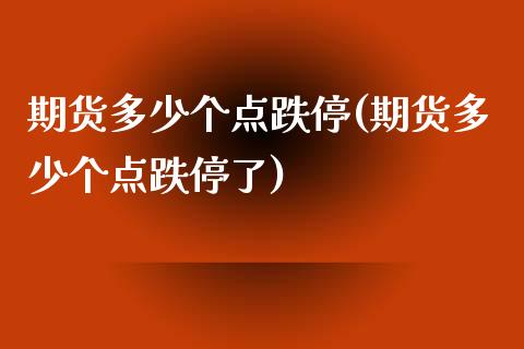 期货多少个点跌停(期货多少个点跌停了) (https://www.njaxzs.com/) 黄金期货 第1张