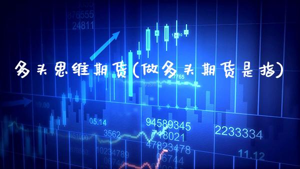 多头思维期货(做多头期货是指) (https://www.njaxzs.com/) 期货直播间 第1张