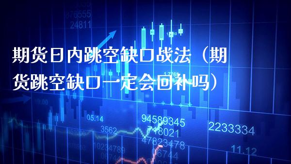 期货日内跳空缺口战法（期货跳空缺口一定会回补吗） (https://www.njaxzs.com/) 期货直播间 第1张