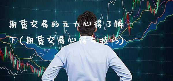 期货交易的五大心得了解一下(期货交易心得与技巧) (https://www.njaxzs.com/) 黄金期货 第1张