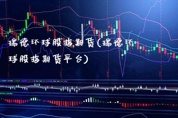 瑞德环球股指期货(瑞德环球股指期货平台) (https://www.njaxzs.com/) 原油期货 第1张