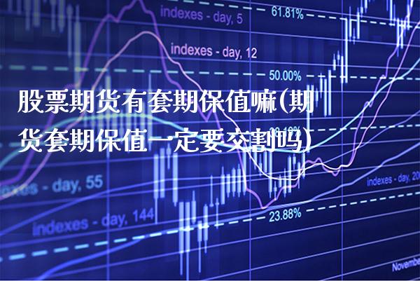 股票期货有套期保值嘛(期货套期保值一定要交割吗) (https://www.njaxzs.com/) 期货行情 第1张