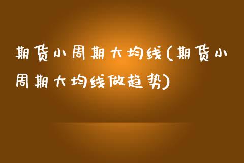 期货小周期大均线(期货小周期大均线做趋势) (https://www.njaxzs.com/) 期货直播间 第1张