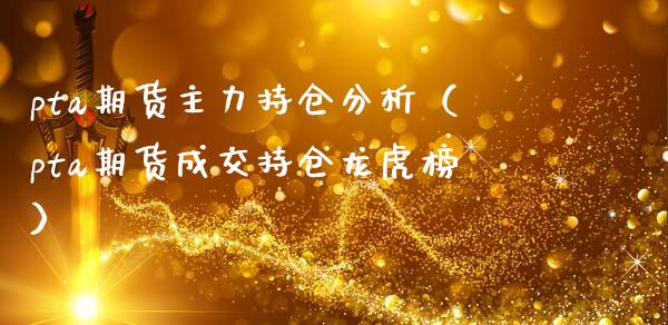 pta期货主力持仓分析（pta期货成交持仓龙虎榜） (https://www.njaxzs.com/) 期货直播间 第1张