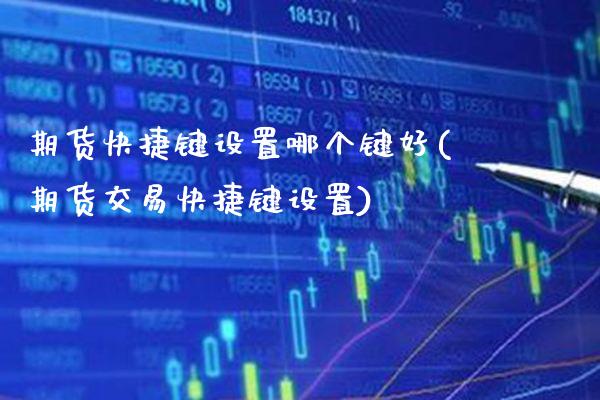 期货快捷键设置哪个键好(期货交易快捷键设置) (https://www.njaxzs.com/) 期货直播间 第1张