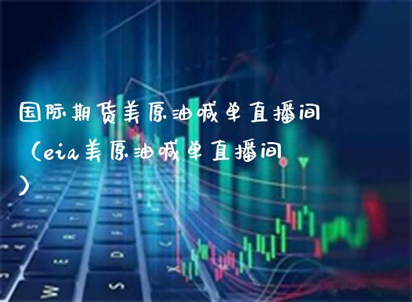 国际期货美原油喊单直播间（eia美原油喊单直播间） (https://www.njaxzs.com/) 期货直播间 第1张
