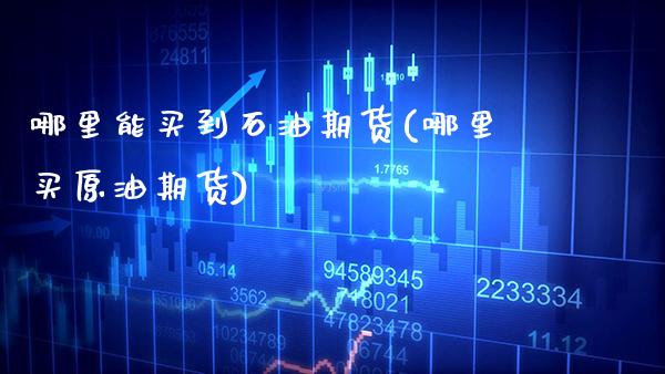 哪里能买到石油期货(哪里买原油期货) (https://www.njaxzs.com/) 原油期货 第1张