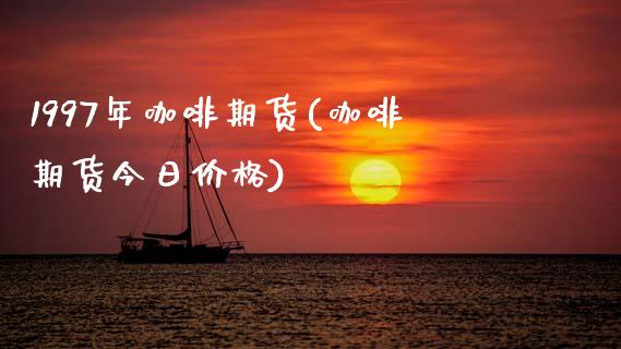 1997年咖啡期货(咖啡期货今日价格) (https://www.njaxzs.com/) 期货行情 第1张