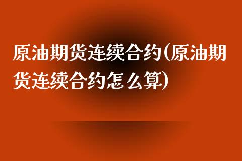 原油期货连续合约(原油期货连续合约怎么算) (https://www.njaxzs.com/) 期货直播间 第1张