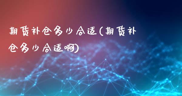 期货补仓多少合适(期货补仓多少合适啊) (https://www.njaxzs.com/) 黄金期货 第1张