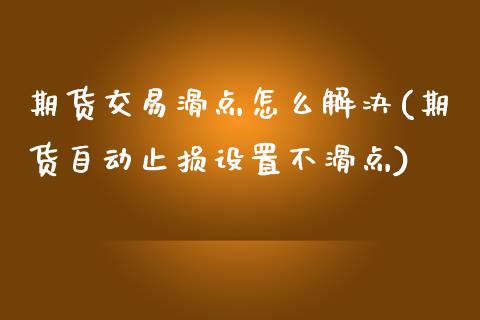 期货交易滑点怎么解决(期货自动止损设置不滑点) (https://www.njaxzs.com/) 期货直播间 第1张