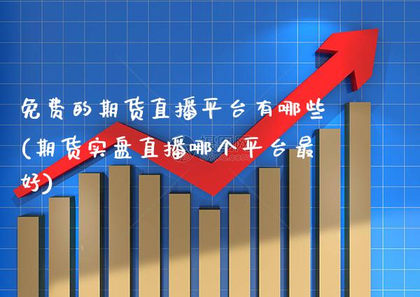 免费的期货直播平台有哪些(期货实盘直播哪个平台最好) (https://www.njaxzs.com/) 黄金期货 第1张