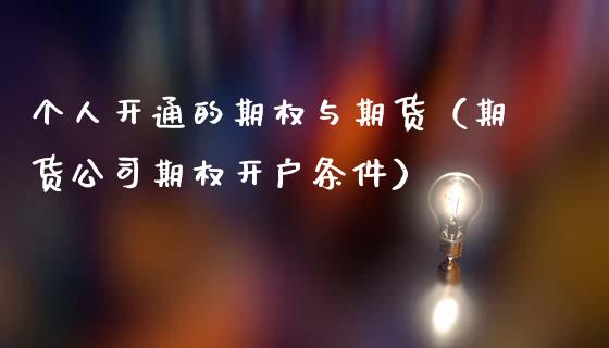 个人开通的期权与期货（期货公司期权开户条件） (https://www.njaxzs.com/) 期货开户 第1张