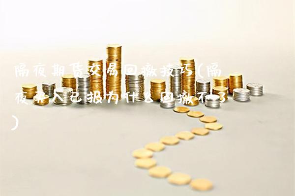 隔夜期货交易回撤技巧(隔夜买入已报为什么回撤不了) (https://www.njaxzs.com/) 黄金期货 第1张