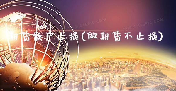 期货散户止损(做期货不止损) (https://www.njaxzs.com/) 黄金期货 第1张