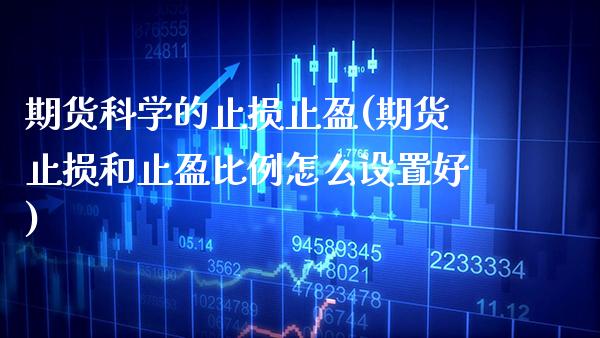 期货科学的止损止盈(期货止损和止盈比例怎么设置好) 期货直播间 第1张-爱新财经 期货科学的止损止盈(期货止损和止盈比例怎么设置好) (https://www.njaxzs.com/) 期货直播间 第1张