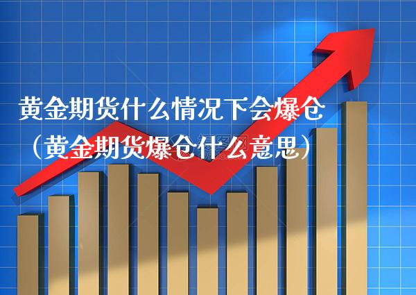 黄金期货什么情况下会爆仓（黄金期货爆仓什么意思） (https://www.njaxzs.com/) 原油期货 第1张