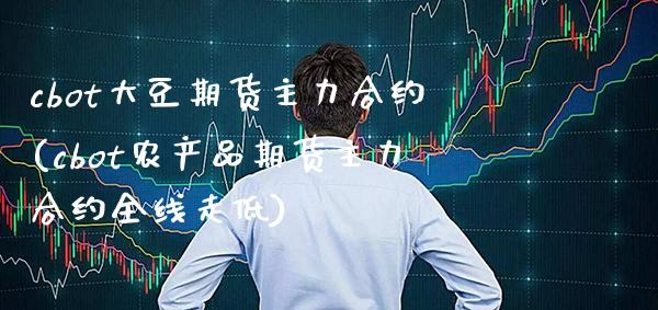 cbot大豆期货主力合约(cbot农产品期货主力合约全线走低) (https://www.njaxzs.com/) 期货行情 第1张