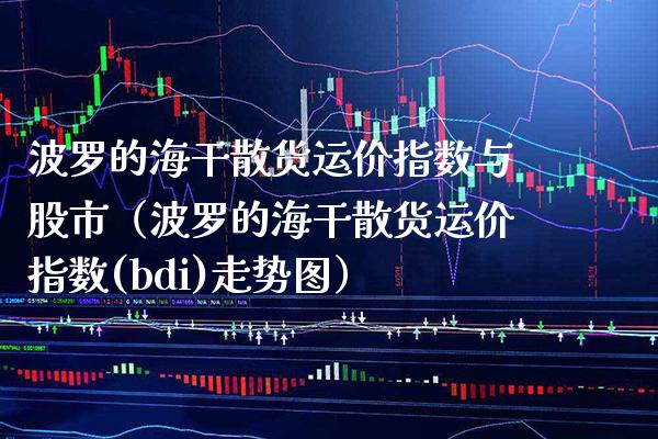 波罗的海干散货运价指数与股市（波罗的海干散货运价指数(bdi)走势图） (https://www.njaxzs.com/) 期货直播间 第1张