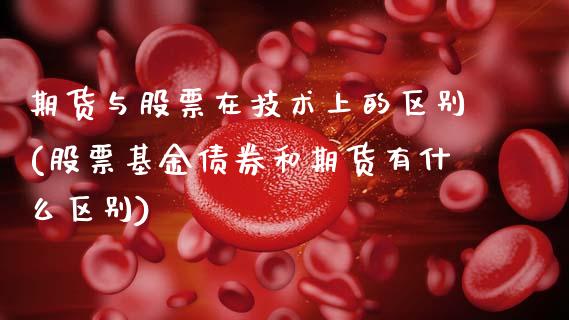 期货与股票在技术上的区别(股票基金债券和期货有什么区别) (https://www.njaxzs.com/) 原油期货 第1张