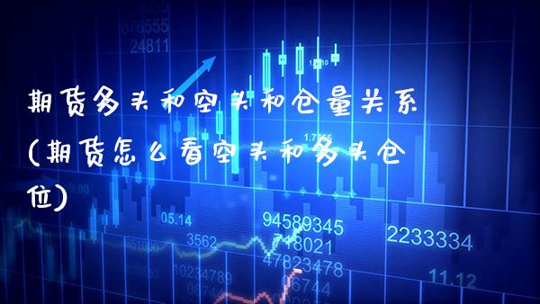 期货多头和空头和仓量关系(期货怎么看空头和多头仓位) (https://www.njaxzs.com/) 期货投资 第1张