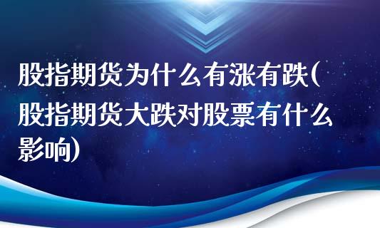 股指期货为什么有涨有跌(股指期货大跌对股票有什么影响) (https://www.njaxzs.com/) 期货开户 第1张