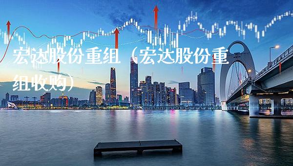 宏达股份重组（宏达股份重组收购） (https://www.njaxzs.com/) 期货行情 第1张