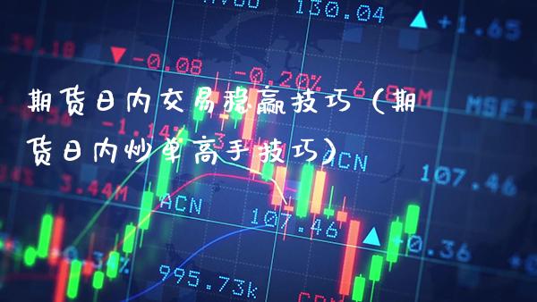 期货日内交易稳赢技巧（期货日内炒单高手技巧） (https://www.njaxzs.com/) 期货直播间 第1张