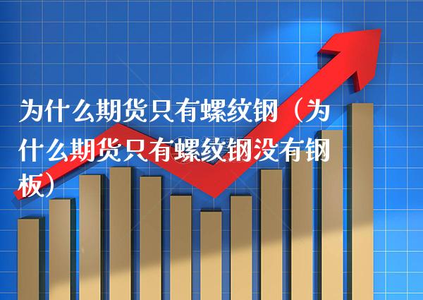 为什么期货只有螺纹钢（为什么期货只有螺纹钢没有钢板） (https://www.njaxzs.com/) 期货直播间 第1张