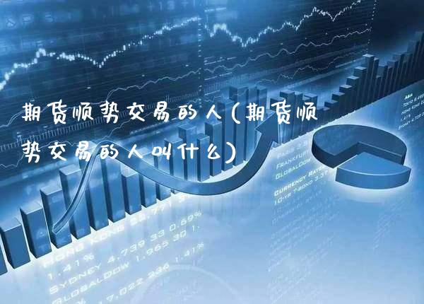 期货顺势交易的人(期货顺势交易的人叫什么) (https://www.njaxzs.com/) 黄金期货 第1张