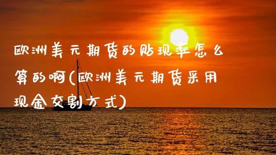 欧洲美元期货的贴现率怎么算的啊(欧洲美元期货采用现金交割方式) (https://www.njaxzs.com/) 黄金期货 第1张