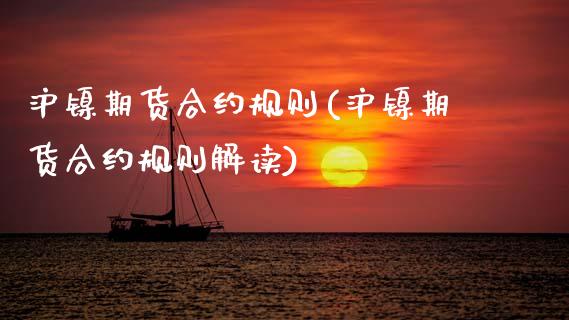 沪镍期货合约规则(沪镍期货合约规则解读) (https://www.njaxzs.com/) 期货开户 第1张