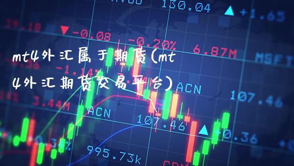mt4外汇属于期货(mt4外汇期货交易平台) (https://www.njaxzs.com/) 期货直播间 第1张
