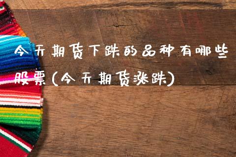 今天期货下跌的品种有哪些股票(今天期货涨跌) (https://www.njaxzs.com/) 黄金期货 第1张