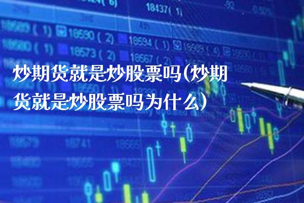 炒期货就是炒股票吗(炒期货就是炒股票吗为什么) 期货直播间 第1张-爱新财经 炒期货就是炒股票吗(炒期货就是炒股票吗为什么) (https://www.njaxzs.com/) 期货直播间 第1张