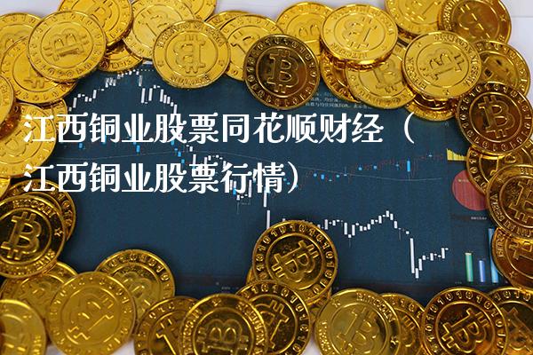 江西铜业股票同花顺财经（江西铜业股票行情） (https://www.njaxzs.com/) 期货直播间 第1张