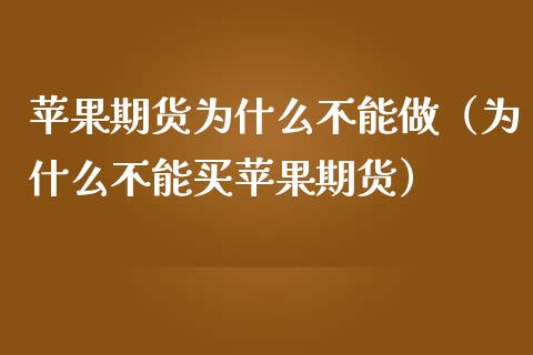 苹果期货为什么不能做（为什么不能买苹果期货） (https://www.njaxzs.com/) 期货直播间 第1张