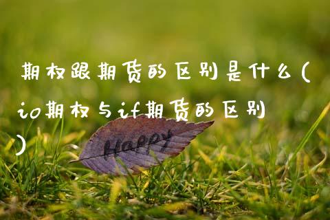 期权跟期货的区别是什么(io期权与if期货的区别) (https://www.njaxzs.com/) 内盘期货 第1张