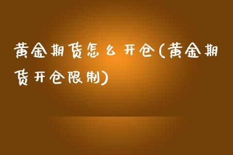 黄金期货怎么开仓(黄金期货开仓限制) (https://www.njaxzs.com/) 黄金期货 第1张