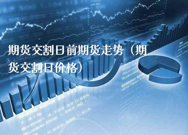 期货交割日前期货走势（期货交割日） (https://www.njaxzs.com/) 黄金期货 第1张