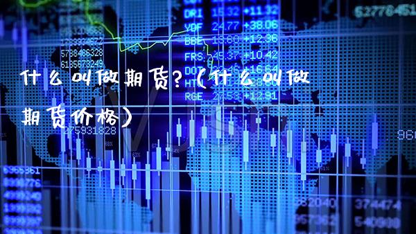 什么叫做期货?（什么叫做期货） (https://www.njaxzs.com/) 黄金期货 第1张