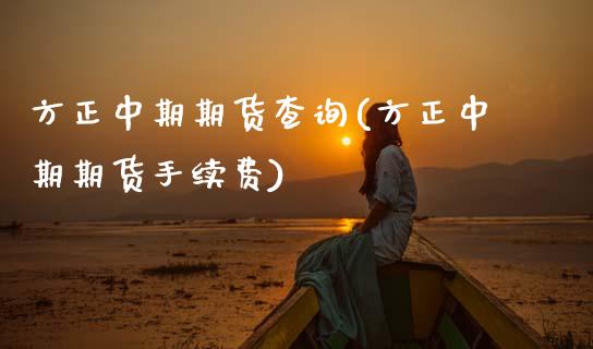 方正中期期货查询(方正中期期货手续费) (https://www.njaxzs.com/) 内盘期货 第1张
