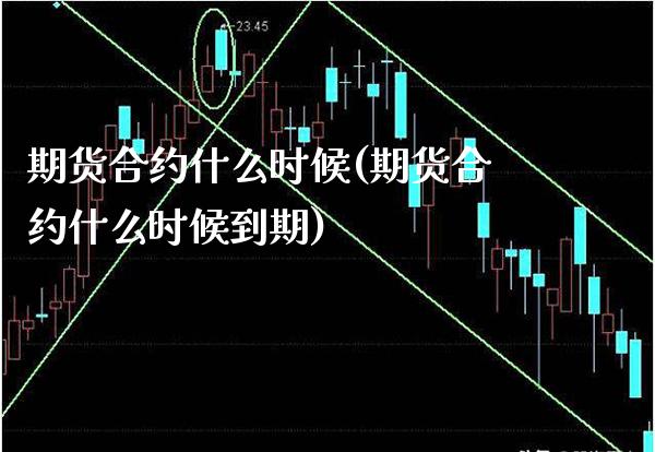 期货合约什么时候(期货合约什么时候到期) (https://www.njaxzs.com/) 期货行情 第1张