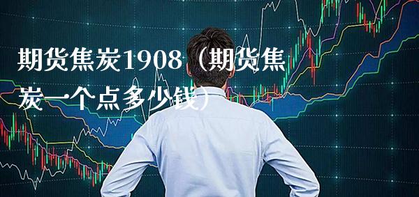 期货焦炭1908（期货焦炭一个点多少钱） (https://www.njaxzs.com/) 期货行情 第1张